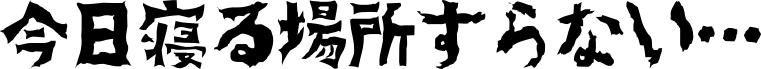 今日寝る場所すらない…